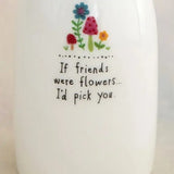 Bud Vase - If Friends Were Flowers