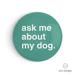 Pin Badge "Ask Me About My Dog"