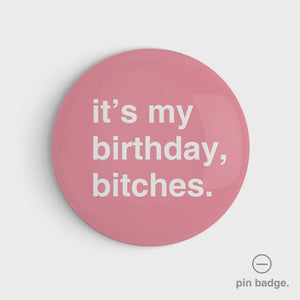 "It's My Birthday, Bitches" Pin Badge