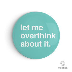 "Let Me Overthink About It" Fridge Magnet