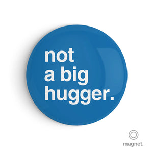 "Not a Big Hugger" Fridge Magnet