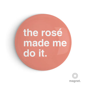 "The Rosé Made Me Do It" Fridge Magnet