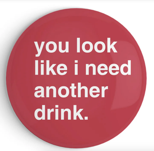 "You Look Like I Need Another Drink" Fridge Magnet